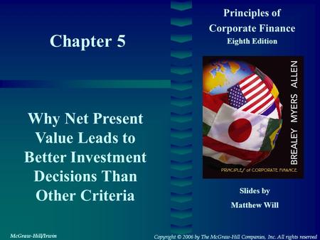 Chapter 5 Principles of Corporate Finance Eighth Edition Why Net Present Value Leads to Better Investment Decisions Than Other Criteria Slides by Matthew.