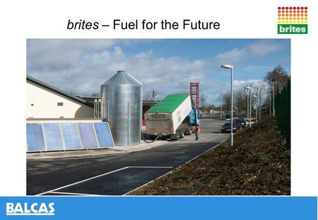 Brites – Fuel for the Future. Balcas the Business Established 1960’s - £90m turn over Leading timber products supplier Pioneered biomass renewable energy.