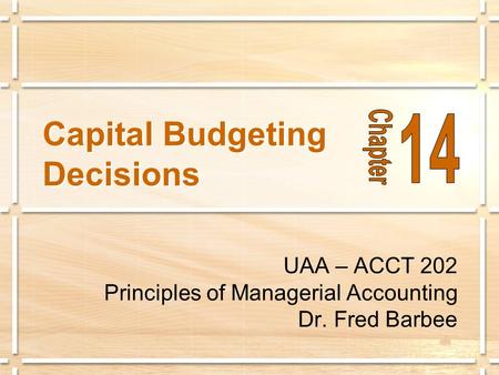 Capital Budgeting Decisions UAA – ACCT 202 Principles of Managerial Accounting Dr. Fred Barbee.