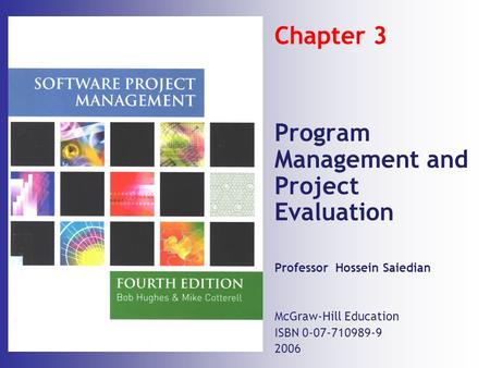 Chapter 3 Program Management and Project Evaluation Professor Hossein Saiedian McGraw-Hill Education ISBN 0-07-710989-9 2006.