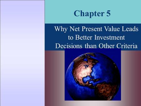 Chapter 5 Why Net Present Value Leads to Better Investment Decisions than Other Criteria.
