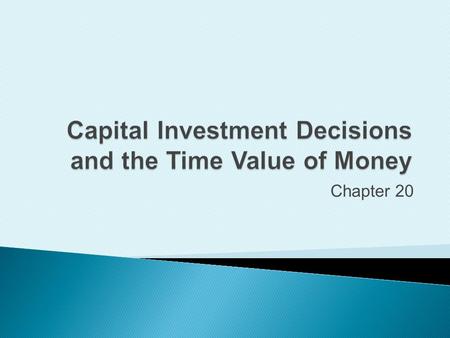 Capital Investment Decisions and the Time Value of Money