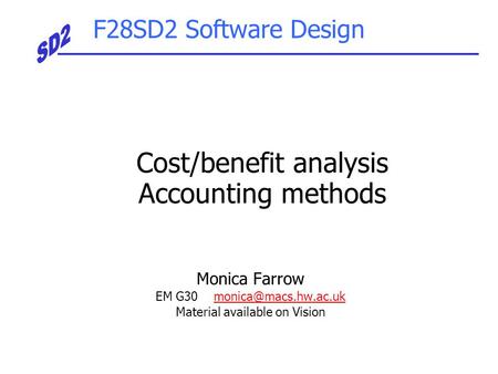 F28SD2 Software Design Monica Farrow EM G30 Material available on Vision Cost/benefit analysis Accounting methods.