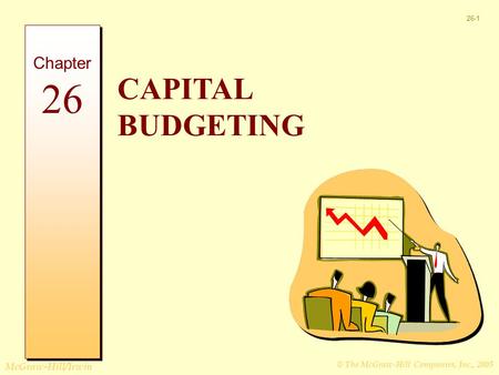 © The McGraw-Hill Companies, Inc., 2005 McGraw-Hill/Irwin 26-1 CAPITAL BUDGETING Chapter 26.