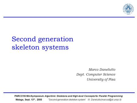 PARCO’05 MiniSymposium Algoritmic Skeletons and High-level Concepts for Parallel Programming Malaga, Sept. 13 th, 2005 “Second generation skeleton system”