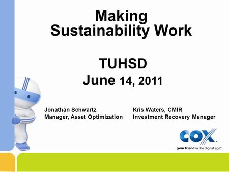 TUHSD June 14, 2011 Making Sustainability Work Jonathan Schwartz Manager, Asset Optimization Kris Waters, CMIR Investment Recovery Manager.