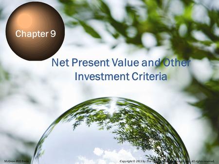 9-1 Net Present Value and Other Investment Criteria Chapter 9 Copyright © 2013 by The McGraw-Hill Companies, Inc. All rights reserved. McGraw-Hill/Irwin.