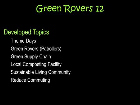 Green Rovers 12 Developed Topics Theme Days Green Rovers (Patrollers) Green Supply Chain Local Composting Facility Sustainable Living Community Reduce.