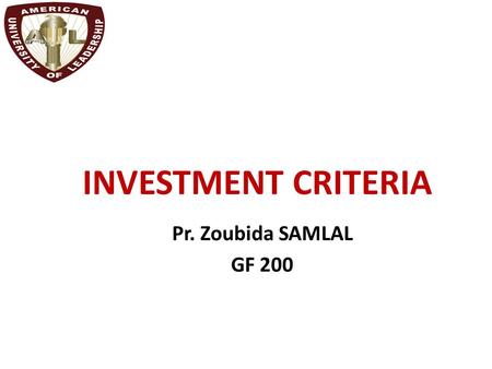 Chapter 9 INVESTMENT CRITERIA Pr. Zoubida SAMLAL GF 200.