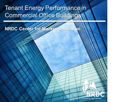 Tenant Energy Performance in Commercial Office Buildings NRDC Center for Market Innovation.