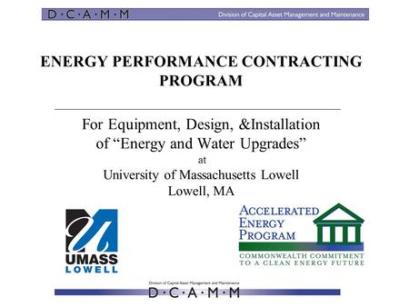 ENERGY PERFORMANCE CONTRACTING PROGRAM For Equipment, Design, &Installation of “Energy and Water Upgrades” at University of Massachusetts Lowell Lowell,