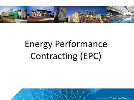 Energy Performance Contracting (EPC). Vic Government EPCs since 2009 29 projects covering 745 buildings saving 37% (average GHG saving) and $418 million.