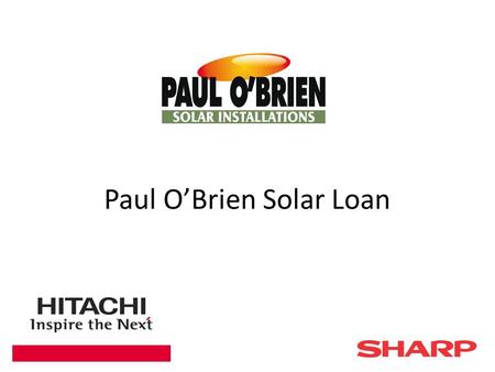 Paul O’Brien Solar Loan. Key Facts You own the system outright – No issue with mortgage companies! 100% loan no upfront costs Regain control of your energy.