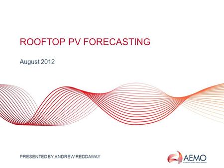 SLIDE 1 ROOFTOP PV FORECASTING August 2012 PRESENTED BY ANDREW REDDAWAY.