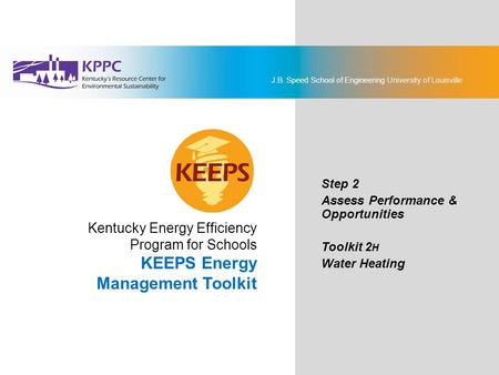 J.B. Speed School of Engineering University of Louisville KEEPS Energy Management Toolkit Step 2: Assess Performance & Opportunities Toolkit 2H: Water.