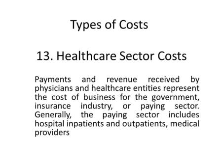 13. Healthcare Sector Costs Payments and revenue received by physicians and healthcare entities represent the cost of business for the government, insurance.