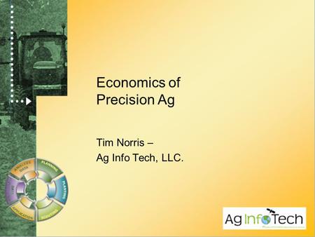 Economics of Precision Ag Tim Norris – Ag Info Tech, LLC.