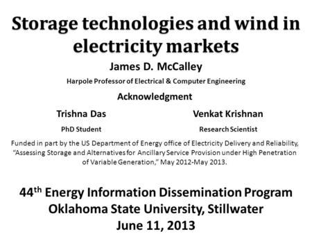 Storage technologies and wind in electricity markets 44 th Energy Information Dissemination Program Oklahoma State University, Stillwater June 11, 2013.