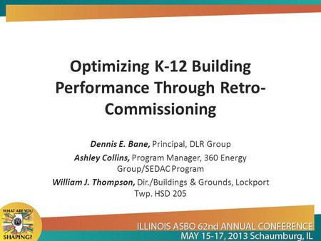 Optimizing K-12 Building Performance Through Retro- Commissioning Dennis E. Bane, Principal, DLR Group Ashley Collins, Program Manager, 360 Energy Group/SEDAC.