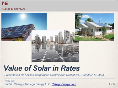 7 May 2014 Karl R. Rábago, Rábago Energy LLC, RabagoEnergy.comRabagoEnergy.com Value of Solar in Rates Presentation for Arizona Corporation Commission.