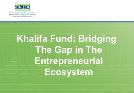 Khalifa Fund: Bridging The Gap in The Entrepreneurial Ecosystem.