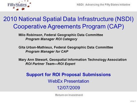 Slide 1 NSDI: Advancing the Fifty States Initiative Return on Investment 2010 National Spatial Data Infrastructure (NSDI) Cooperative Agreements Program.