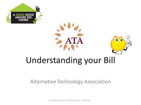 Understanding your Bill Alternative Technology Association A Greenhouse around the Corner – Webinar.