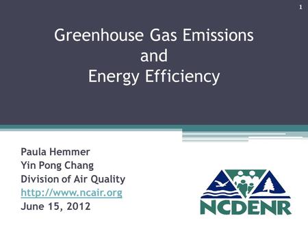 Greenhouse Gas Emissions and Energy Efficiency Paula Hemmer Yin Pong Chang Division of Air Quality  June 15, 2012 1.