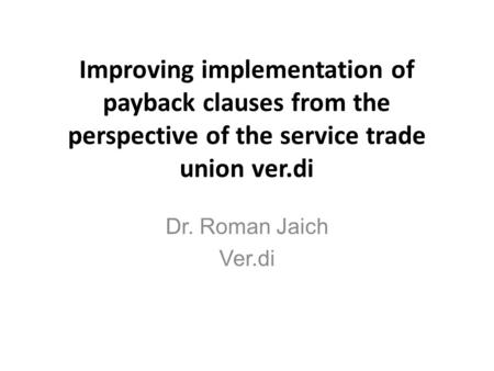 Improving implementation of payback clauses from the perspective of the service trade union ver.di Dr. Roman Jaich Ver.di.