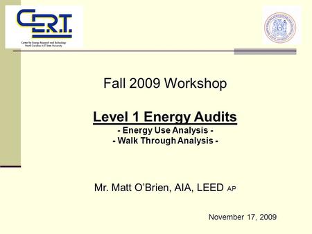 Fall 2009 Workshop Level 1 Energy Audits - Energy Use Analysis - - Walk Through Analysis - Mr. Matt O’Brien, AIA, LEED AP November 17, 2009.