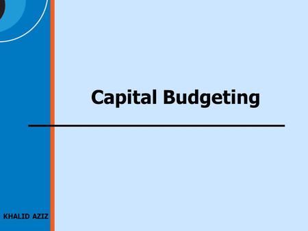 KHALID AZIZ Capital Budgeting. 2 JOIN KHALID AZIZ ECONOMICS OF ICMAP, ICAP, MA-ECONOMICS, B.COM. FINANCIAL ACCOUNTING OF ICMAP STAGE 1,3,4 ICAP MODULE.