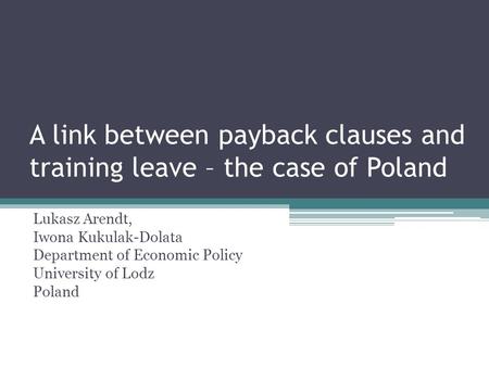 A link between payback clauses and training leave – the case of Poland Lukasz Arendt, Iwona Kukulak-Dolata Department of Economic Policy University of.