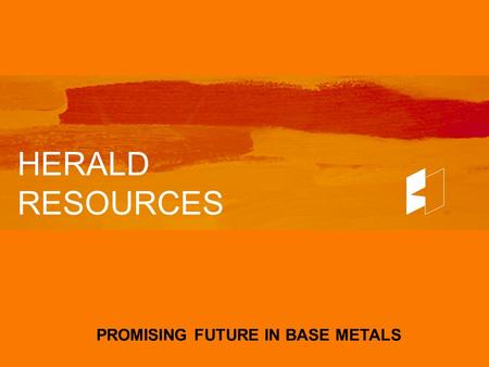 HERALD RESOURCES PROMISING FUTURE IN BASE METALS.