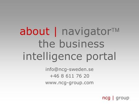 Ncg | group about | navigator the business intelligence portal +46 8 611 76 20