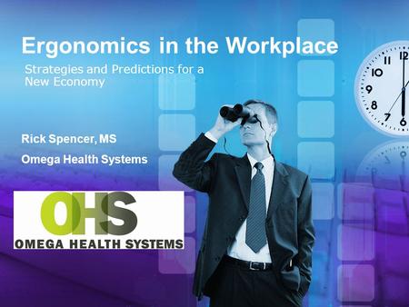 Ergonomics in the Workplace Strategies and Predictions for a New Economy Rick Spencer, MS Omega Health Systems.