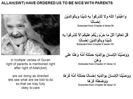 ALLAH(SWT) HAVE ORDERED US TO BE NICE WITH PARENTS وَاعْبُدُواْ اللّهَ وَلاَ تُشْرِكُواْ بِهِ شَيْئًا وَبِالْوَالِدَيْنِ إِحْسَانًا Extracted from Chapter.