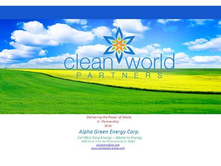 Advancing Applications. Partnering for Success. Delivering the Power of Waste In Partnership With Alpha Green Energy Corp. Cal West Easy Energy – Waste.