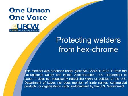Protecting welders from hex-chrome This material was produced under grant SH-22246-11-60-F-11 from the Occupational Safety and Health Administration, U.S.