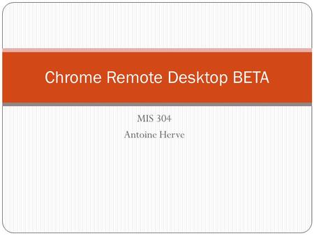MIS 304 Antoine Herve Chrome Remote Desktop BETA.