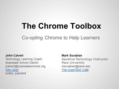 The Chrome Toolbox Co-opting Chrome to Help Learners John Calvert Technology Learning Coach Scarsdale School District New.