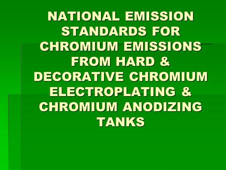 NATIONAL EMISSION STANDARDS FOR CHROMIUM EMISSIONS FROM HARD & DECORATIVE CHROMIUM ELECTROPLATING & CHROMIUM ANODIZING TANKS.