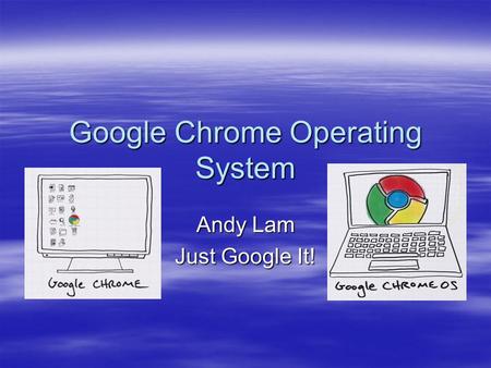 Google Chrome Operating System Andy Lam Just Google It!