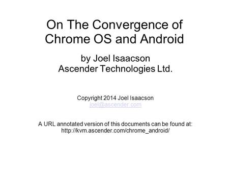 On The Convergence of Chrome OS and Android by Joel Isaacson Ascender Technologies Ltd. Copyright 2014 Joel Isaacson A URL annotated.