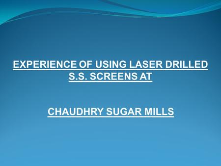 EXPERIENCE OF USING LASER DRILLED S.S. SCREENS AT