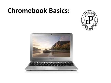 Chromebook Basics:. Using Chromebooks In the Classroom: Proper storage and charging within the charging cart Distributing devices to students.
