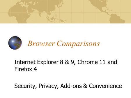 Browser Comparisons Internet Explorer 8 & 9, Chrome 11 and Firefox 4 Security, Privacy, Add-ons & Convenience.