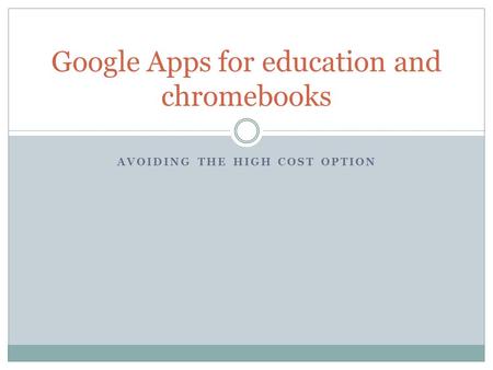 AVOIDING THE HIGH COST OPTION Google Apps for education and chromebooks.