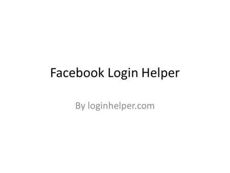 Facebook Login Helper By loginhelper.com. Facebook Login Is the Facebook Homepage, located at  Loading Properly?