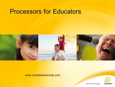 Processors for Educators www.cochlearamericas.com.