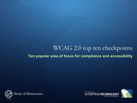 WCAG 2.0 top ten checkpoints Ten popular area of focus for compliance and accessibility.